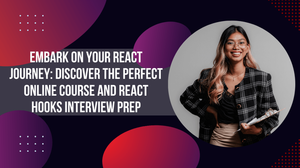Embark on Your React Journey: Discover the Perfect Online Course and React Hooks Interview Prep